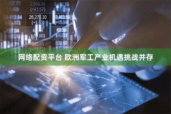 网络配资平台 欧洲军工产业机遇挑战并存